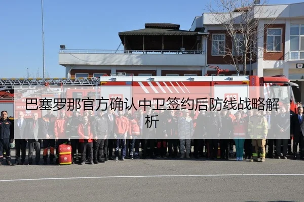 巴塞罗那官方确认中卫签约后防线战略解析